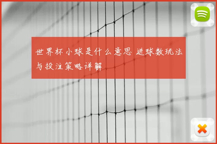 世界杯小球是什么意思 进球数玩法与投注策略详解