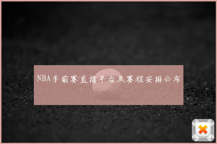 NBA季前赛直播平台及赛程安排公布