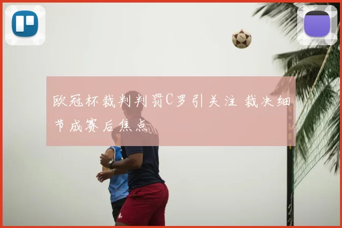 欧冠杯裁判判罚C罗引关注 裁决细节成赛后焦点