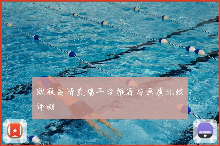 欧冠高清直播平台推荐与画质比较评测