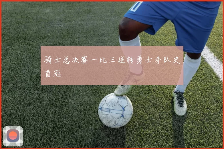 骑士总决赛一比三逆转勇士夺队史首冠