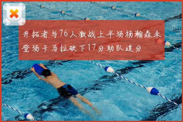 开拓者与76人激战上半场杨瀚森未登场卡马拉砍下17分助队追分