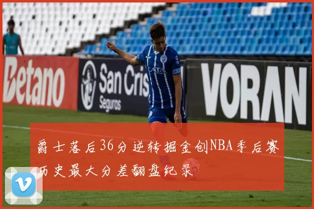 爵士落后36分逆转掘金创NBA季后赛历史最大分差翻盘纪录
