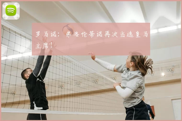 罗马诺:弗洛伦蒂诺再次当选皇马主席!