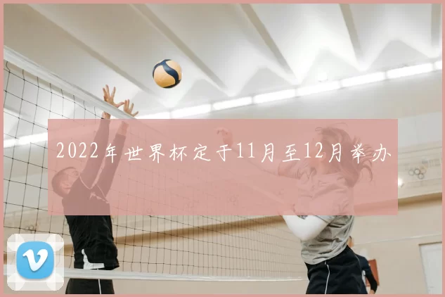 2022年世界杯定于11月至12月举办