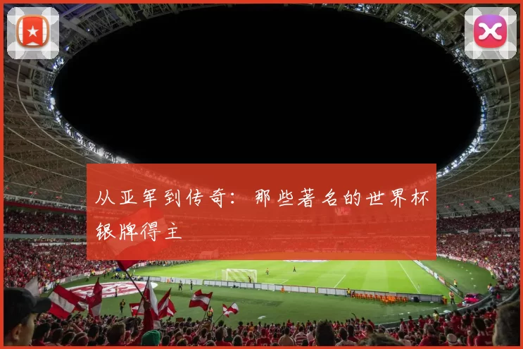 从亚军到传奇：那些著名的世界杯银牌得主