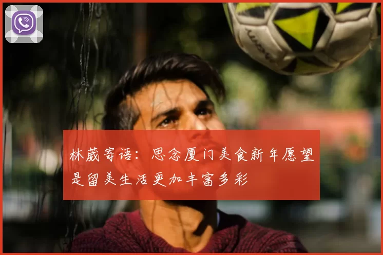 林葳寄语：思念厦门美食新年愿望是留美生活更加丰富多彩