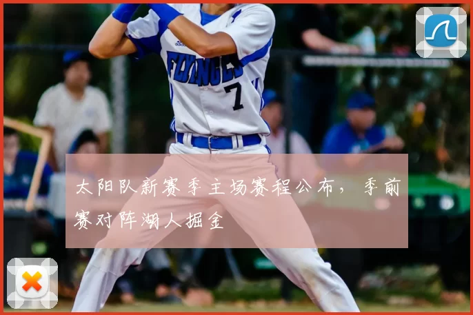 太阳队新赛季主场赛程公布，季前赛对阵湖人掘金