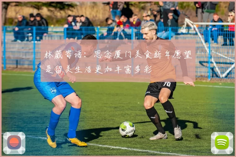 林葳寄语：思念厦门美食新年愿望是留美生活更加丰富多彩
