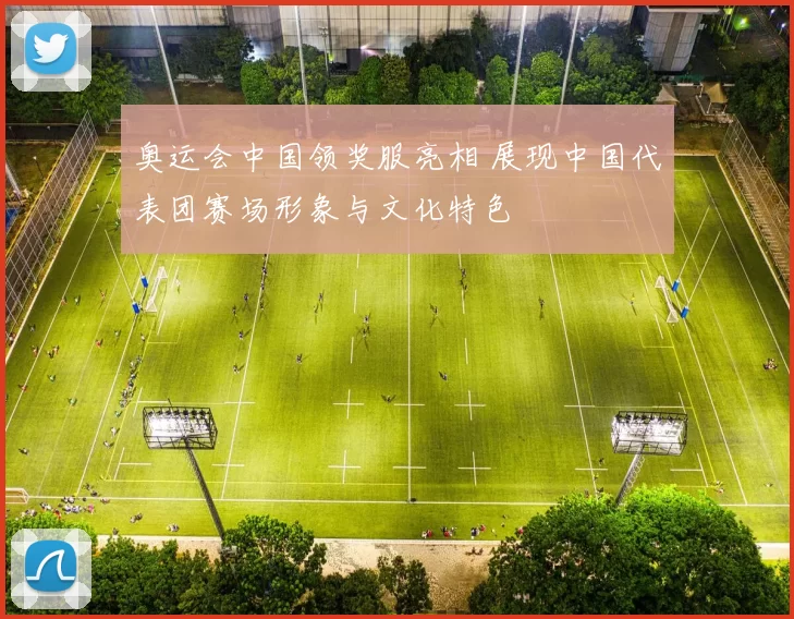 奥运会中国领奖服亮相 展现中国代表团赛场形象与文化特色